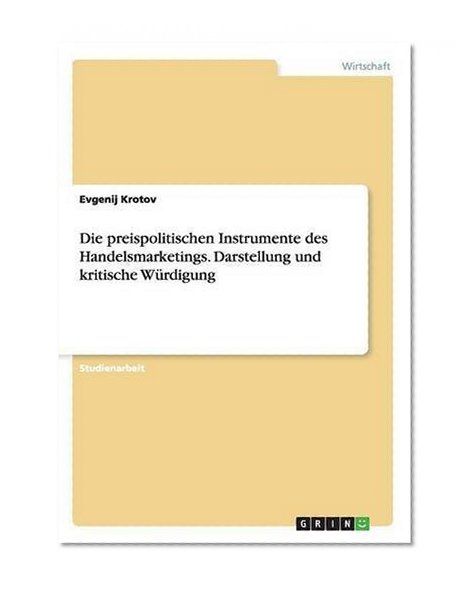 Die Preispolitischen Instrumente Des Handelsmarketings. Darstellung Und Kritische Wurdigung (German Edition)