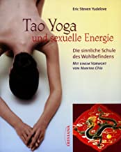 Tao Yoga und sexuelle Energie. Die sinnliche Schule des Wohlbefindens.