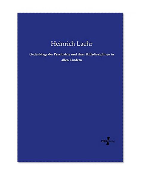Gedenktage der Psychiatrie und ihrer Hilfsdisziplinen in allen LÃ¤ndern (German Edition)