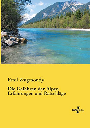 Die Gefahren der Alpen: Erfahrungen und RatschlÃ¤ge (German Edition)