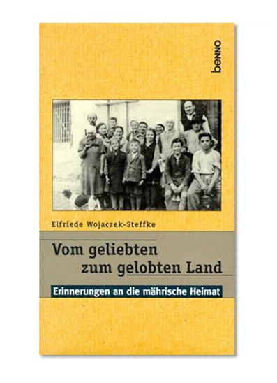Vom geliebten zum gelobten Land. Erinnerungen an die mÃ¤hrische Heimat.