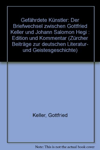Gefahrdete Kunstler: Der Briefwechsel zwischen Gottfried Keller und Johann Salomon Hegi : Edition und Kommentar (Zurcher Beitrage zur deutschen Literatur- und Geistesgeschichte) (German Edition)