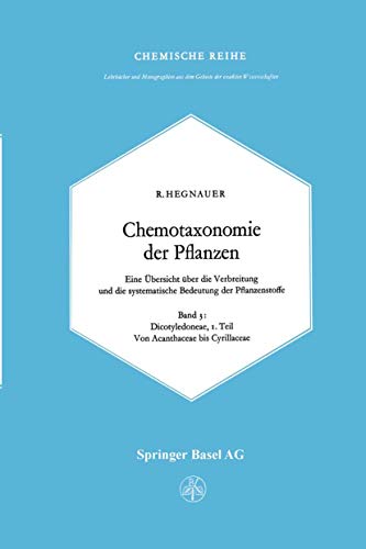 Chemotaxonomie der Pflanzen: Band 3: Dicotyledoneae: Acanthaceae bis Cyrillaceae (LehrbÃ¼cher und Monographien aus dem Gebiete der exakten Wissenschaften / Chemische Reihe) (German Edition)
