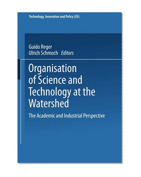 Organisation of Science and Technology at the Watershed: The Academic and Industrial Perspective (Technology, Innovation and Policy (ISI))
