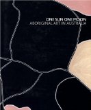 One Sun One Moon: Aboriginal Art in Australia