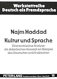 Kultur und Sprache: Eine kontrastive Analyse als didaktisches Konzept am Beispiel des Deutschen und Arabischen