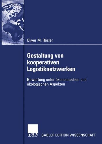 Gestaltung von kooperativen Logistiknetzwerken: Bewertung unter Ã¶konomischen und Ã¶kologischen Aspekten (German Edition)
