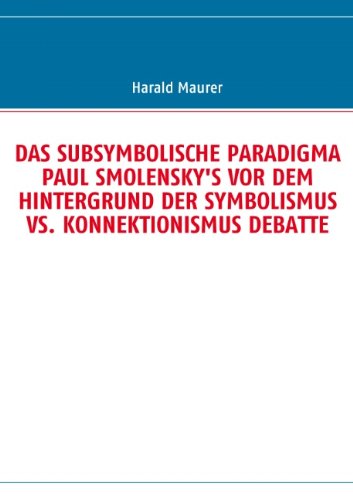 DAS SUBSYMBOLISCHE PARADIGMA PAUL SMOLENSKY'S VOR DEM HINTERGRUND DER SYMBOLISMUS VS. KONNEKTIONISMUS DEBATTE (German Edition)