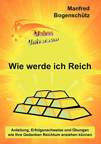 Wie werde ich Reich: Anleitung, Erfolgsnachweise und Ãœbungen wie Ihre Gedanken Reichtum anziehen kÃ¶nnen (German Edition)