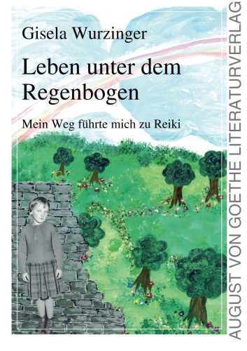 Leben unter dem Regenbogen: Mein Weg führte mich zu Reiki (German Edition)