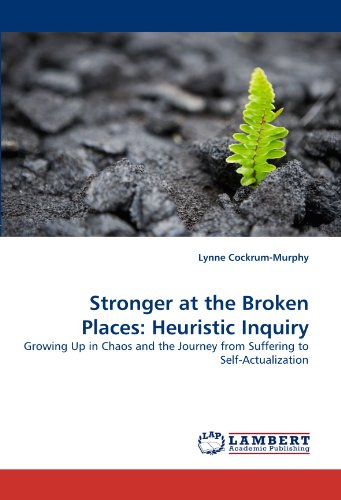 Book Cover Stronger at the Broken Places: Heuristic Inquiry: Growing Up in Chaos and the Journey from Suffering to Self-Actualization