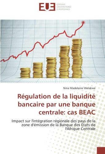 Régulation de la liquidité bancaire par une banque centrale: cas BEAC: Impact sur l'intégration régionale des pays de la zone d'émission de la Banque des Etats de l'Afrique Centrale (French Edition)