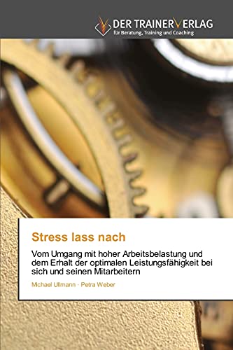 Stress lass nach: Vom Umgang mit hoher Arbeitsbelastung und dem Erhalt der optimalen LeistungsfÃ¤higkeit bei sich und seinen Mitarbeitern (German Edition)