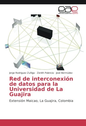 Red de interconexión de datos para la Universidad de La Guajira: Extensión Maicao, La Guajira, Colombia (Spanish Edition)