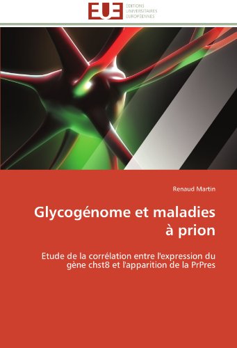 GlycogÃ©nome et maladies Ã  prion: Etude de la corrÃ©lation entre l'expression du gÃ¨ne chst8 et l'apparition de la PrPres (French Edition)