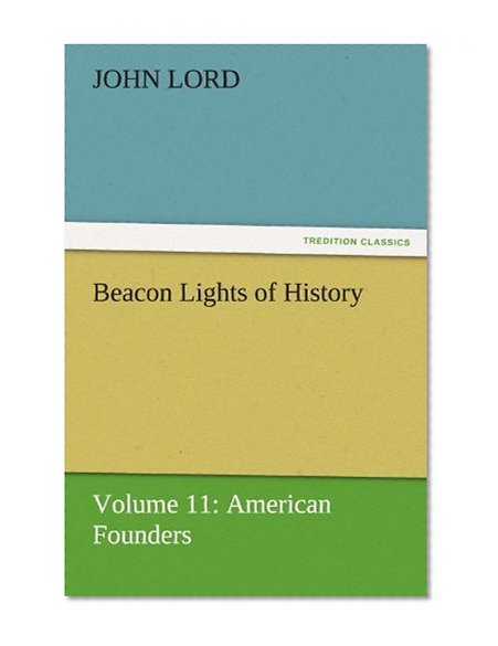 Beacon Lights of History: Volume 11: American Founders (TREDITION CLASSICS)