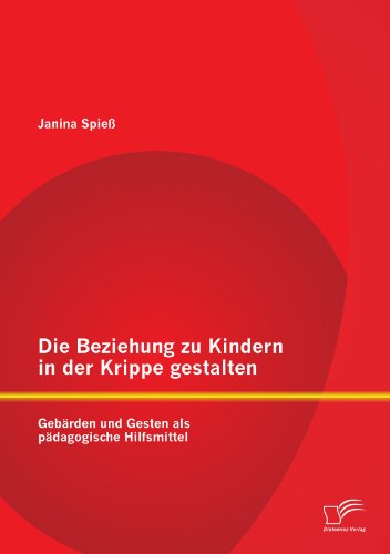 Die Beziehung zu Kindern in der Krippe gestalten: GebÃ¤rden und Gesten als pÃ¤dagogische Hilfsmittel (German Edition)