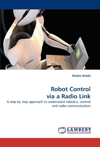 Robot Control via a Radio Link: A step by step approach to understand robotics, control and radio communication