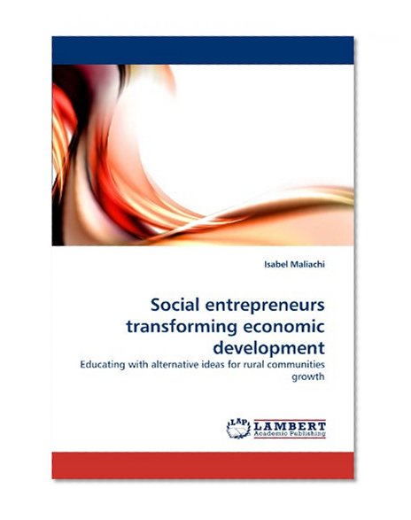 Social entrepreneurs transforming economic development: Educating with alternative ideas for rural communities growth