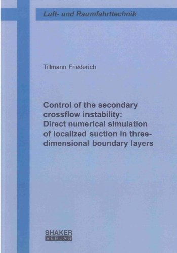 Control of the Secondary Crossflow Instability: Direct Numerical Simulation of Localized Suction in Three-dimensional Boundary Layers (Berichte aus der Stromungstechnik)