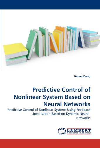 Predictive Control of Nonlinear System Based on Neural Networks: Predictive Control of Nonlinear Systems Using Feedback Linearisation Based on Dynamic Neural  Networks