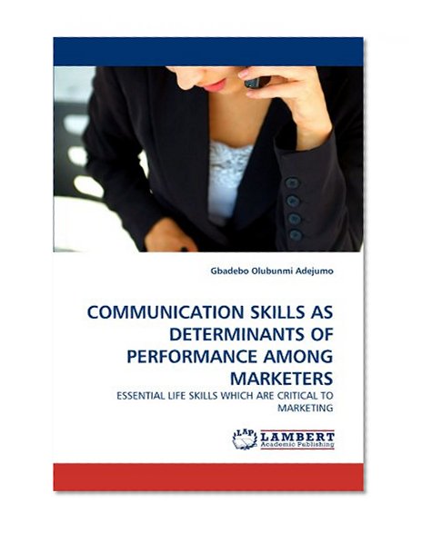 COMMUNICATION SKILLS AS DETERMINANTS OF PERFORMANCE AMONG MARKETERS: ESSENTIAL LIFE SKILLS WHICH ARE CRITICAL TO MARKETING