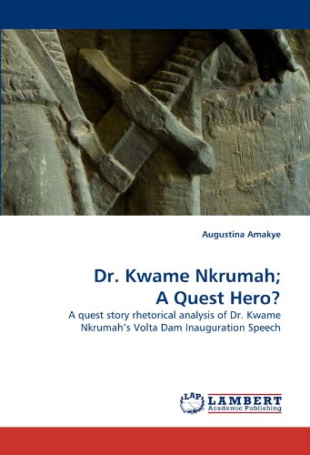 Dr. Kwame Nkrumah; A Quest Hero?: A quest story rhetorical analysis of Dr. Kwame Nkrumah's Volta Dam Inauguration Speech