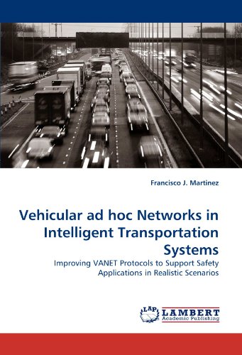 Vehicular ad hoc Networks in Intelligent Transportation Systems: Improving VANET Protocols to Support Safety Applications in Realistic Scenarios