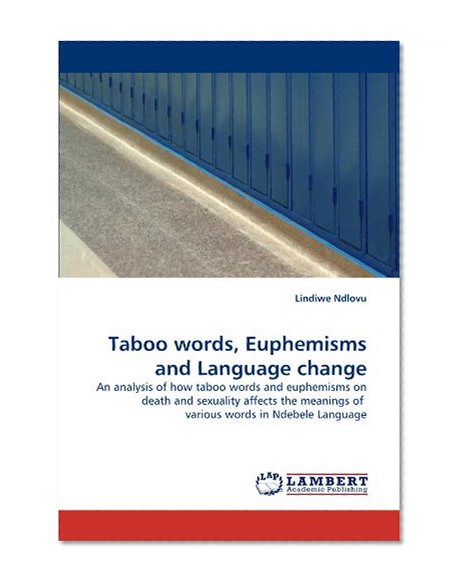 Taboo words, Euphemisms and Language change: An analysis of how taboo words and euphemisms on death and sexuality affects the meanings of  various words in Ndebele Language