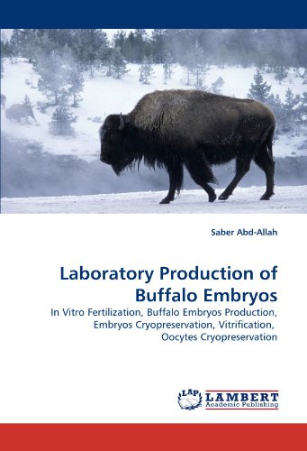 Laboratory Production of Buffalo Embryos: In Vitro Fertilization, Buffalo Embryos Production, Embryos Cryopreservation, Vitrification,  Oocytes Cryopreservation