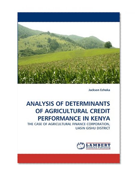 ANALYSIS OF DETERMINANTS OF AGRICULTURAL CREDIT PERFORMANCE IN KENYA: THE CASE OF AGRICULTURAL FINANCE CORPORATION, UASIN GISHU DISTRICT