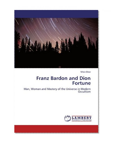 Franz Bardon and Dion Fortune: Man, Woman and Mastery of the Universe in Modern Occultism