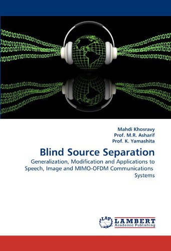 Blind Source Separation: Generalization, Modification and Applications to Speech, Image and MIMO-OFDM Communications  Systems