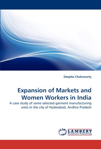 Expansion of Markets and Women Workers in India: A case study of some selected garment manufacturing units in the city of Hyderabad, Andhra Pradesh