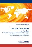 Law and Investment in Jordan: The Legal Environment of Business after WTO accession, the Bilateral Investment Treaty and Free Trade Agreement with the United States
