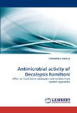 Antimicrobial activity of Decalepsis hamiltoni: effect on food borne pathogens and isolates from spoiled vegetables