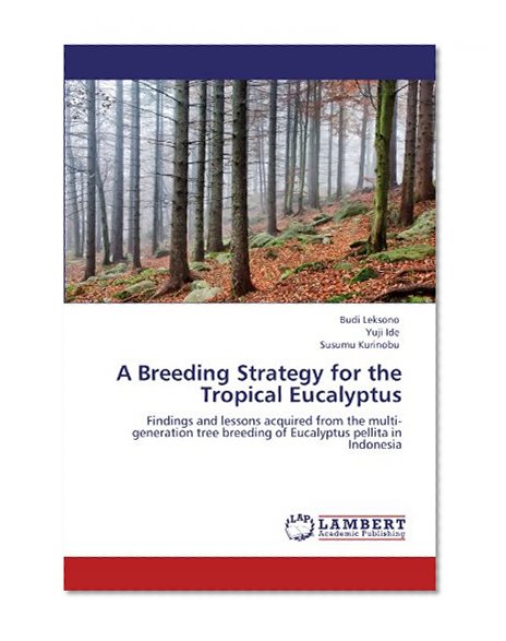 A Breeding Strategy for the Tropical Eucalyptus: Findings and lessons acquired from the multi-generation tree breeding of Eucalyptus pellita in Indonesia