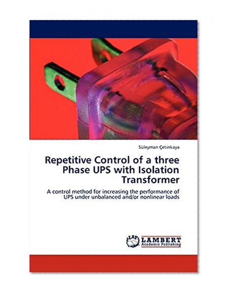 Repetitive Control of a three Phase UPS with Isolation Transformer: A control method for increasing the performance of UPS under unbalanced and/or nonlinear loads