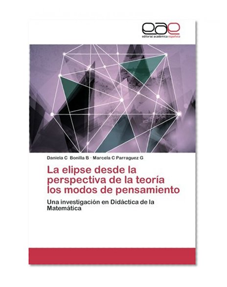 La elipse desde la perspectiva de la teorÃ­a los modos de pensamiento: Una investigaciÃ³n en DidÃ¡ctica de la MatemÃ¡tica (Spanish Edition)