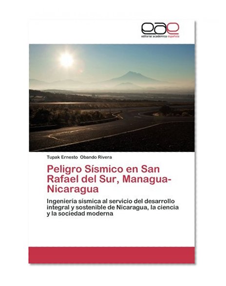 Peligro Sísmico en San Rafael del Sur, Managua-Nicaragua: Ingeniería sísmica al servicio del desarrollo integral y sostenible de Nicaragua, la ciencia y la sociedad moderna (Spanish Edition)