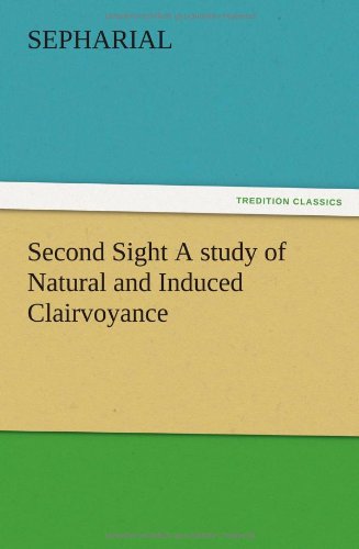 Second Sight a Study of Natural and Induced Clairvoyance