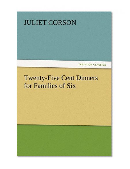 Twenty-Five Cent Dinners for Families of Six (TREDITION CLASSICS)