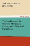 The Machinery of the Universe Mechanical Conceptions of Physical Phenomena