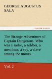 The Strange Adventures of Captain Dangerous, Vol. 2 Who was a sailor, a soldier, a merchant, a spy, a slave among the moors...