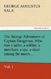 The Strange Adventures of Captain Dangerous, Vol. 1 Who was a sailor, a soldier, a merchant, a spy, a slave among the moors...