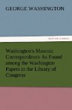 Washington's Masonic Correspondence As Found among the Washington Papers in the Library of Congress
