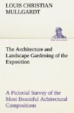 The Architecture and Landscape Gardening of the Exposition A Pictorial Survey of the Most Beautiful Achitectural Compositions of the Panama-Pacific International Exposition (TREDITION CLASSICS)
