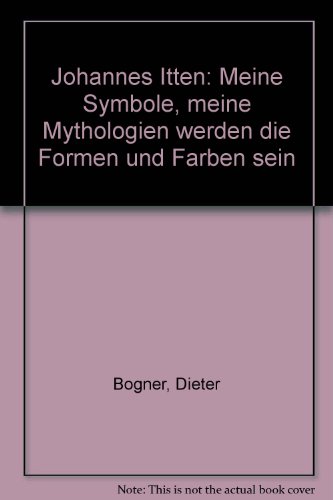 'Johannes Itten: Meine Symbole, meine Mythologien werden die Formen und Farben sein'