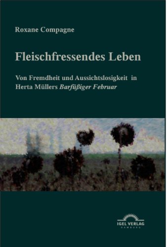 "Fleischfressendes Leben" - Von Fremdheit und Aussichtslosigkeit in Herta MÃ¼llers "BarfÃ¼? iger Februar" (German Edition)