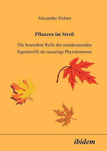 Pflanzen Im Stress: Die besondere Rolle der octadecanoiden Signalstoffe als neuartige Phytohormone (German Edition)